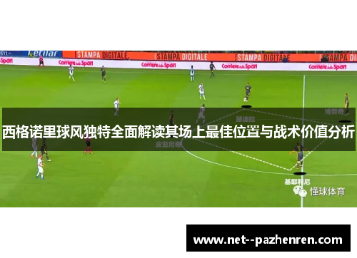 西格诺里球风独特全面解读其场上最佳位置与战术价值分析