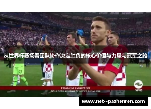 从世界杯赛场看团队协作决定胜负的核心价值与力量与冠军之路 从世界杯赛场看团队协作决定胜负的核心价值与力量与冠军之路