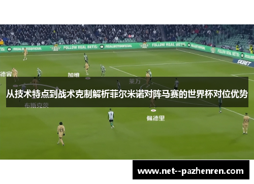 从技术特点到战术克制解析菲尔米诺对阵马赛的世界杯对位优势 从技术特点到战术克制解析菲尔米诺对阵马赛的世界杯对位优势