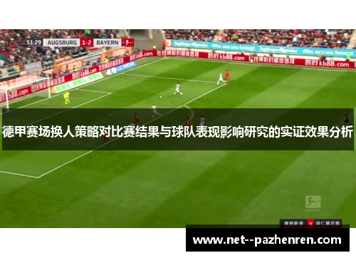 德甲赛场换人策略对比赛结果与球队表现影响研究的实证效果分析 德甲赛场换人策略对比赛结果与球队表现影响研究的实证效果分析