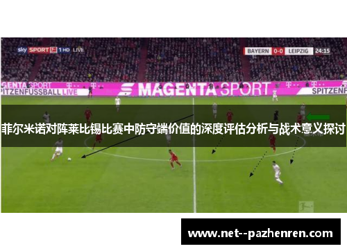 菲尔米诺对阵莱比锡比赛中防守端价值的深度评估分析与战术意义探讨