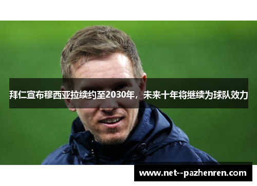 拜仁宣布穆西亚拉续约至2030年，未来十年将继续为球队效力